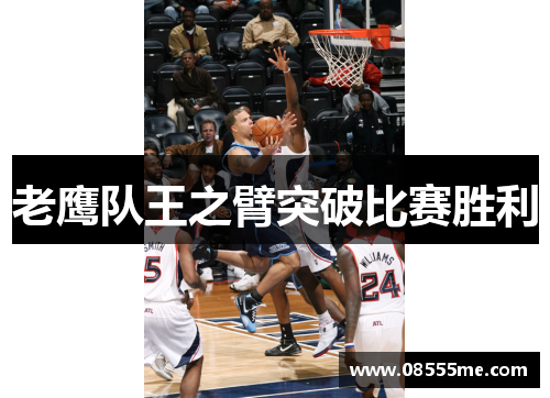 老鹰队王之臂突破比赛胜利