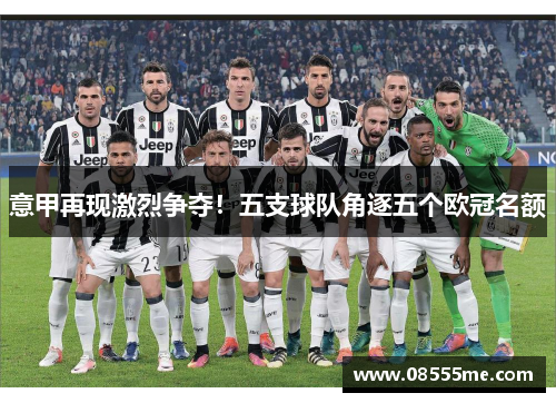 意甲再现激烈争夺!五支球队角逐五个欧冠名额